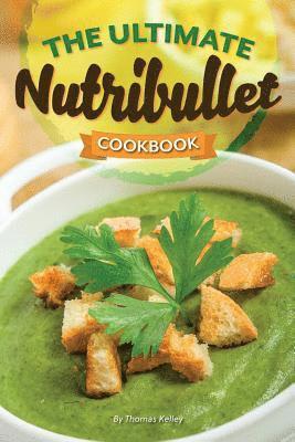 Thomas Kelley - The Ultimate Nutribullet Cookbook: Nutribullet Recipe Book for Better Health and Well-Being, Häftad