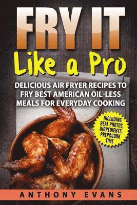 Anthony Evans - Fry it Like a Pro: Delicious Air Fryer Recipes to Fry Best American Oil-Less Mea, Häftad. Tillgänglighet: Lägg i varukorg
