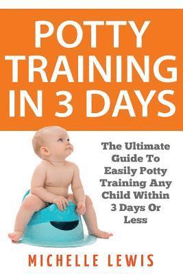Michelle Lewis - Potty Training in 3 Days: The Ultimate Guide to Easily Potty Training Any Child in Three Days or Less, Häftad. Tillgänglighet: Lägg i varukorg