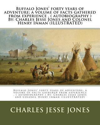 Henry Inman, Charles Jesse Jones - Buffalo Jones' forty years of adventure; a volume of facts gathered from experience . ( autobiography ) By: Charles Jesse Jones and Colonel Henry Inma, Häftad. Tillgänglighet: Lägg i varukorg