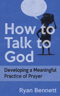 Ryan Bennett - How to Talk to God: Developing a Meaningful Practice of Prayer, Häftad. Tillgänglighet: Lägg i varukorg