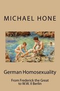 German Homosexuality: From Frederick the Great to W.W. II Berlin