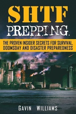 Gavin Williams - SHTF Prepping: The Proven Insider Secrets For Survival, Doomsday and Disaster, Häftad