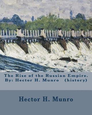 Hector H. Munro - The Rise of the Russian Empire. By: Hector H. Munro (history), Häftad. Tillgänglighet: Lägg i varukorg