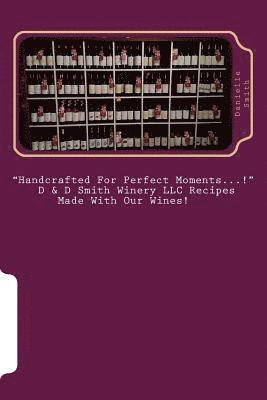Danielle Smith - "Handcrafted For Perfect Moments...!": D & D Smith Winery LLC Recipes Made With Our Wines!, Häftad. Tillgänglighet: Lägg i varukorg