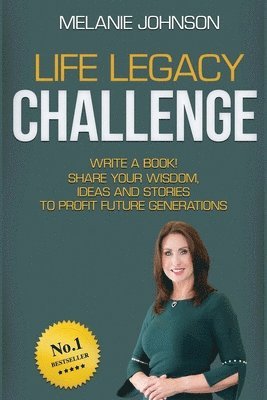 Melanie Johnson - Life Legacy Challenge: Write a Book! Share Your Wisdom, Ideas and Stories to Profit Future Generations, Häftad