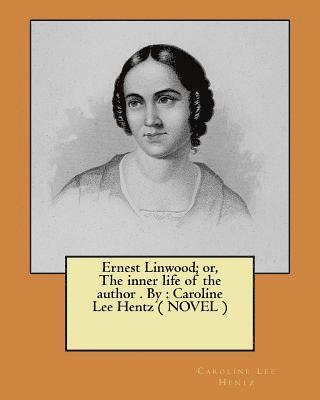 Caroline Lee Hentz - Ernest Linwood; or, The inner life of the author . By: Caroline Lee Hentz ( NOVEL ), Häftad