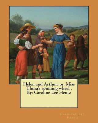Caroline Lee Hentz - Helen and Arthur; or, Miss Thusa's spinning wheel . By: Caroline Lee Hentz, Häftad