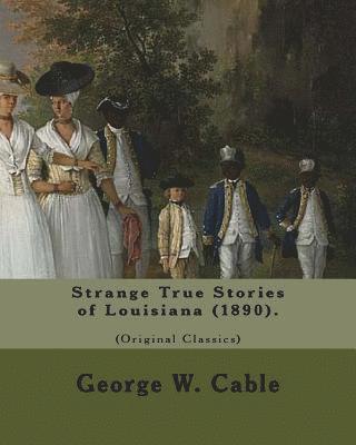 Strange True Stories of Louisiana (1890). By: George W. Cable (Original Class: George Washington Cable (October 12, 1844 - January 31, 1925) was an Am