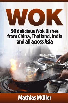 Mathias Muller - Wok: 50 delicious Wok Dishes from China, Thailand, India and all across Asia, Häftad