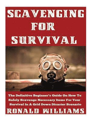 Ronald Williams - Scavenging For Survival: The Definitive Beginner's Guide On How To Safely Scavenge Necessary Items For Your Survival In A Grid Down Disaster Scenario, Häftad. Tillgänglighet: Lägg i varukorg