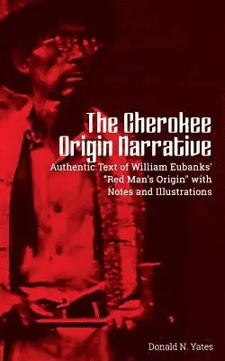 Donald N. Yates - The Cherokee Origin Narrative: Authentic Text of William Eubanks' "Red Man's Origin" with Notes and Illustrations, Häftad. Tillgänglighet: Lägg i varukorg