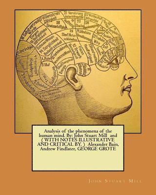 Alexander Bain, Andrew Findlater - Analysis of the phenomena of the human mind. By: John Stuart Mill and ( WITH NOTES ILLUSTRATIVE AND CRITICAL BY. ) Alexander Bain, Andrew Findlater, G, Häftad. Tillgänglighet: Lägg i varukorg