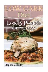 Low Carb Diet: Lose 8 Pounds In 7 Days: (Low Carb Diet, Low Carb Recipes)