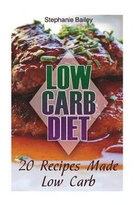 Low Carb Diet: 20 Recipes Made Low Carb: (Low Carb Diet, Low Carb Recipes)