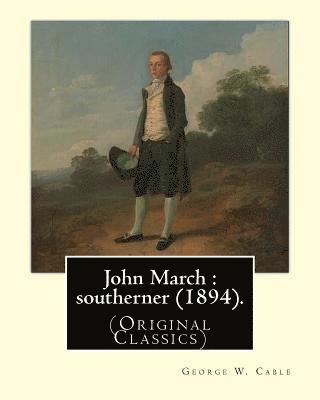 John March: southerner (1894). By: George W. Cable: George Washington Cable (October 12, 1844 - January 31, 1925) was an American
