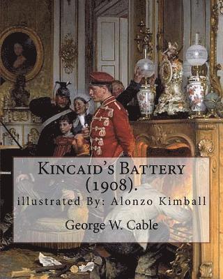 Alonzo Kimball, George W. Cable - Kincaid's Battery (1908). By: George W. Cable, illustrated By: Alonzo Kimball (August 14, 1874 - August 27, 1923): George Washington Cable (October, Häftad