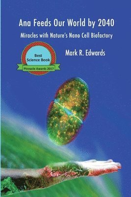 Mark R. Edwards - Ana Feeds our World by 2040: Miracles with Nature's Nano Cell Biofactory, Häftad. Tillgänglighet: Lägg i varukorg