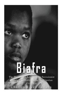 Charles River - Biafra: The History and Legacy of the Secessionist Republic of Biafra during the Nigerian Civil War, Häftad