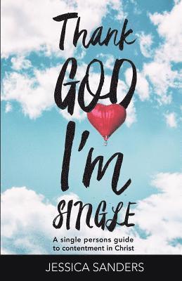Jessica Sanders - Thank God Im Single: A Single Person's Guide to Contentment in Christ, Häftad