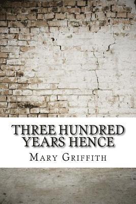 Mary Griffith - Three Hundred Years Hence, Häftad. Tillgänglighet: Lägg i varukorg