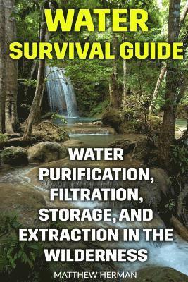Matthew Herman - Water Survival Guide: Water Purification, Filtration, Storage, and Extraction in the Wilderness, Häftad