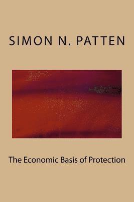 Simon N. Patten - The Economic Basis of Protection, Häftad. Tillgänglighet: Lägg i varukorg
