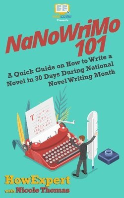 Nicole Thomas, Howexpert Press - NaNoWriMo 101: A Quick Guide on How to Write a Novel in 30 Days During National Novel Writing Month, Häftad