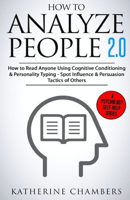 Katherine Chambers - How to Analyze People: 2.0 How to Read Anyone Using Cognitive Conditioning & Personality Typing - Spot Influence & Persuasion Tactics of Othe, Häftad. Tillgänglighet: Lägg i varukorg