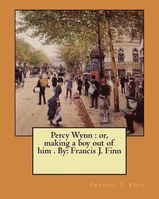 Francis J. Finn - Percy Wynn: or, making a boy out of him . By: Francis J. Finn, Häftad
