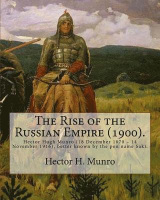 Hector H. Munro - The Rise of the Russian Empire (1900). By: Hector H. Munro (history): Hector Hugh Munro (18 December 1870 - 14 November 1916), better known by the pen, Häftad. Tillgänglighet: Lägg i varukorg