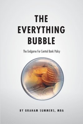Graham Summers Mba - The Everything Bubble: The Endgame For Central Bank Policy, Häftad
