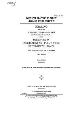 United States Senate, Committee on Environment and Publ Works - Innovative practices to create jobs and reduce pollution: hearing before the Subcommittee on Green Jobs and the New Economy of the Committee on Enviro, Häftad. Tillgänglighet: Lägg i varukorg