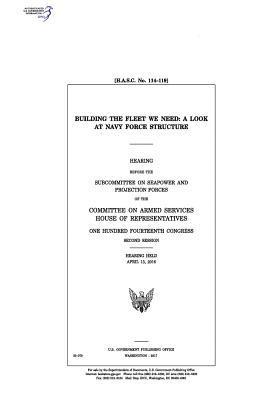 United States House of Representatives, Committee on Armed Services - Building the fleet we need: a look at Navy force structure: hearing before the Subcommittee on Seapower and Projection Forces of the Committee on, Häftad. Tillgänglighet: Lägg i varukorg
