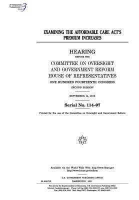 United States House of Representatives, Committee on Oversight and Gover Reform - Examining the Affordable Care Act's premium increases: hearing before the Committee on Oversight and Government Reform, Häftad. Tillgänglighet: Lägg i varukorg