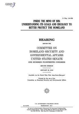 United States Senate, Committee on Homeland Secu Governmental - Inside the mind of ISIS: understanding its goals and ideology to better protect the homeland: hearing before the Committee on Homeland Security, Häftad. Tillgänglighet: Lägg i varukorg