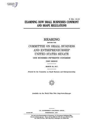 United States Senate, Committee on Small Bus Entrepreneurship - Examining how small businesses confront and shape regulations: hearing before the Committee on Small Business and Entrepreneurship, Häftad. Tillgänglighet: Lägg i varukorg