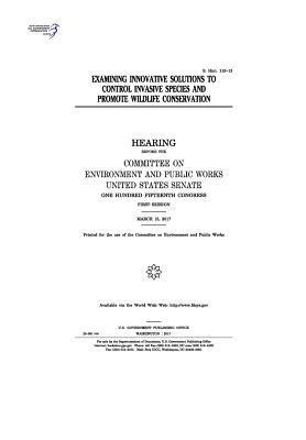 United States Senate, Committee on Environment and Publ Works - Examining innovative solutions to control invasive species and promote wildlife conservation: hearing before the Committee on Environment and Public W, Häftad. Tillgänglighet: Lägg i varukorg