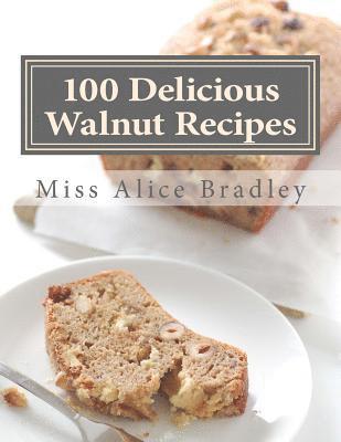 Alice Bradley - 100 Delicious Walnut Recipes: A Collection of Tested Recipes and Suggestions For Using Walnuts, Häftad. Tillgänglighet: Lägg i varukorg