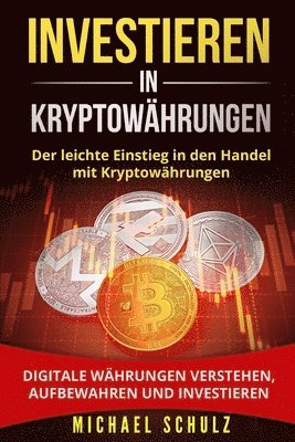 Michael Schulz - Investieren in Kryptowährungen: Der leichte Einstieg in den Handel mit Kryptowährungen. Digitale Währungen verstehen, aufbewahren und investieren., Häftad