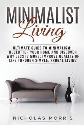 Nicholas Morris - Minimalist Living: Ultimate Guide to Minimalism; Declutter Your Home and Discover Why Less is More; Improve Quality of Life Through Simpl, Häftad