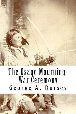 George a. Dorsey - The Osage Mourning-War Ceremony, Häftad. Tillgänglighet: Lägg i varukorg