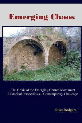Russ Rodgers - Emerging Chaos: The Crisis of the Emerging Church Movement in North America, Häftad