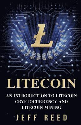 Jeff Reed - Litecoin: An Introduction to Litecoin Cryptocurrency and Litecoin Mining, Häftad. Tillgänglighet: Lägg i varukorg