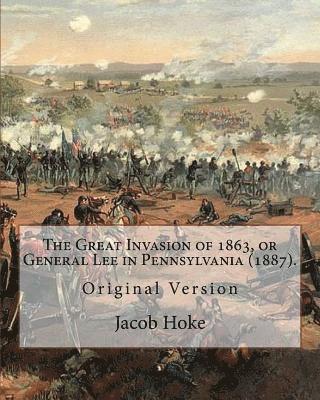 Jacob Hoke - The Great Invasion of 1863, or General Lee in Pennsylvania (1887) By: Jacob Hoke: (Original Version) Jacob Hoke (March 17, 1825 - December 26, 1893) ., Häftad. Tillgänglighet: Lägg i varukorg