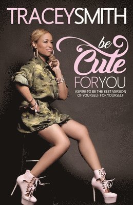 Tracey Smith - Be Cute For You: Aspire To Be the Best Version of Yourself For Yourself, Häftad. Tillgänglighet: Lägg i varukorg