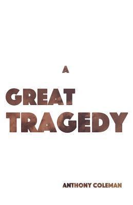 Anthony Coleman - A Great Tragedy, Häftad