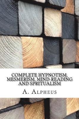A. Alpheus - Complete Hypnotism, Mesmerism, Mind-Reading and Spritualism, Häftad. Tillgänglighet: Lägg i varukorg