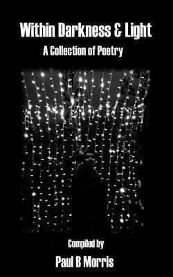 Paul B. Morris - Within Darkness & Light - A Collection of Poetry, Häftad. Tillgänglighet: Lägg i varukorg