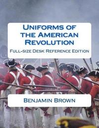 Uniforms of the American Revolution: Full-Size Desk Reference Edition